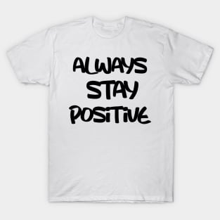 always stay positive T-Shirt